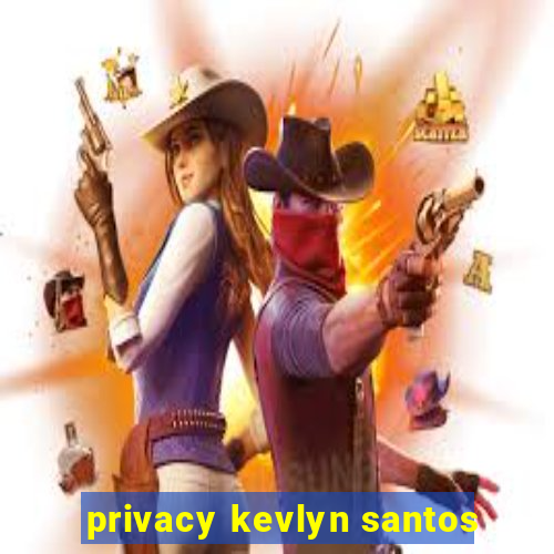 privacy kevlyn santos